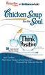 Chicken Soup for the Soul: Think Positive - 21 Inspirational Stories about Overcoming Adversity and Attitude Adjustments