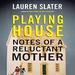 Playing House: Notes of a Reluctant Mother