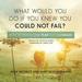 What Would You Do If You Knew You Could Not Fail?