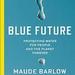 Blue Future: Protecting Water for People and the Planet Forever