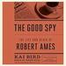 The Good Spy: The Life and Death of Robert Ames