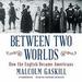 Between Two Worlds: How the English Became Americans