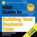 HBR Guide to Building Your Business Case