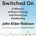 Switched On: A Memoir of Brain Change and Emotional Awakening