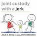 Joint Custody with a Jerk