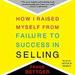 How I Raised Myself from Failure to Success in Selling