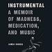 Instrumental: A Memoir of Madness, Medication, and Music