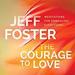 The Courage to Love: Meditations for Embracing Everything