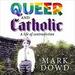 Queer and Catholic: A Life of Contradiction
