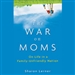The War on Moms: On Life in a Family-Unfriendly Nation