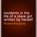 Incidents in the Life of a Slave Girl Written by Herself