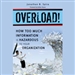 Overload!: How Too Much Information Is Hazardous to Your Organization
