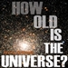 How Old Is the Universe?
