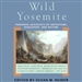 Wild Yosemite: Personal Accounts of Adventure, Discovery, and Nature