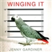 Winging It: A Memoir of Caring for a Vengeful Parrot Who's Determined to Kill Me