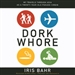 Dork Whore: My Travels Through Asia as a Twenty-Year-Old Pseudo-Virgin