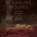Pleasure Bound: Victorian Sex Rebels and the New Eroticism