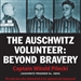 The Auschwitz Volunteer: Beyond Bravery