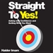 Straight to Yes!: Asking with Confidence and Getting What You Want