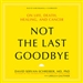 Not the Last Goodbye: On Life, Death, Healing, and Cancer