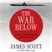 The War Below: The Story of Three Submarines That Battled Japan