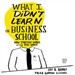 What I Didn't Learn in Business School