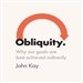 Obliquity: Why Our Goals Are Best Achieved Indirectly