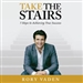 Take the Stairs: 7 Steps to Achieving True Success