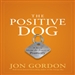 The Positive Dog: A Story About the Power of Positivity