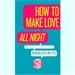 How to Make Love All Night (and Drive a Woman Wild)