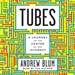 Tubes: A Journey to the Center of the Internet