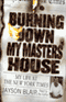 Burning Down My Master's House