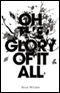 Oh the Glory of It All