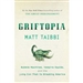 Griftopia: Bubble Machines, Vampire Squids, and the Long Con That Is Breaking America
