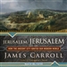 Jerusalem, Jerusalem: How the Ancient City Ignited Our Modern World
