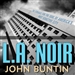 L.A. Noir: The Struggle for the Soul of America's Most Seductive City