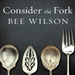Consider the Fork: A History of How We Cook and Eat