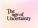 The Age of Uncertainty